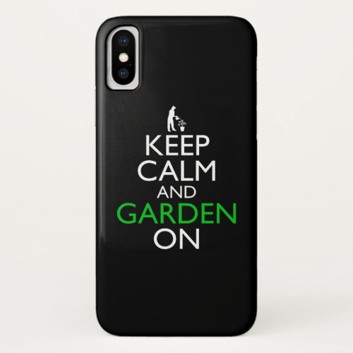 Keep Calm And Garden On iPhone X Case