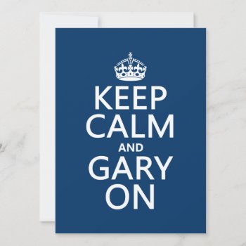 Keep Calm And Gary On (any Color) Invitation by keepcalmbax at Zazzle