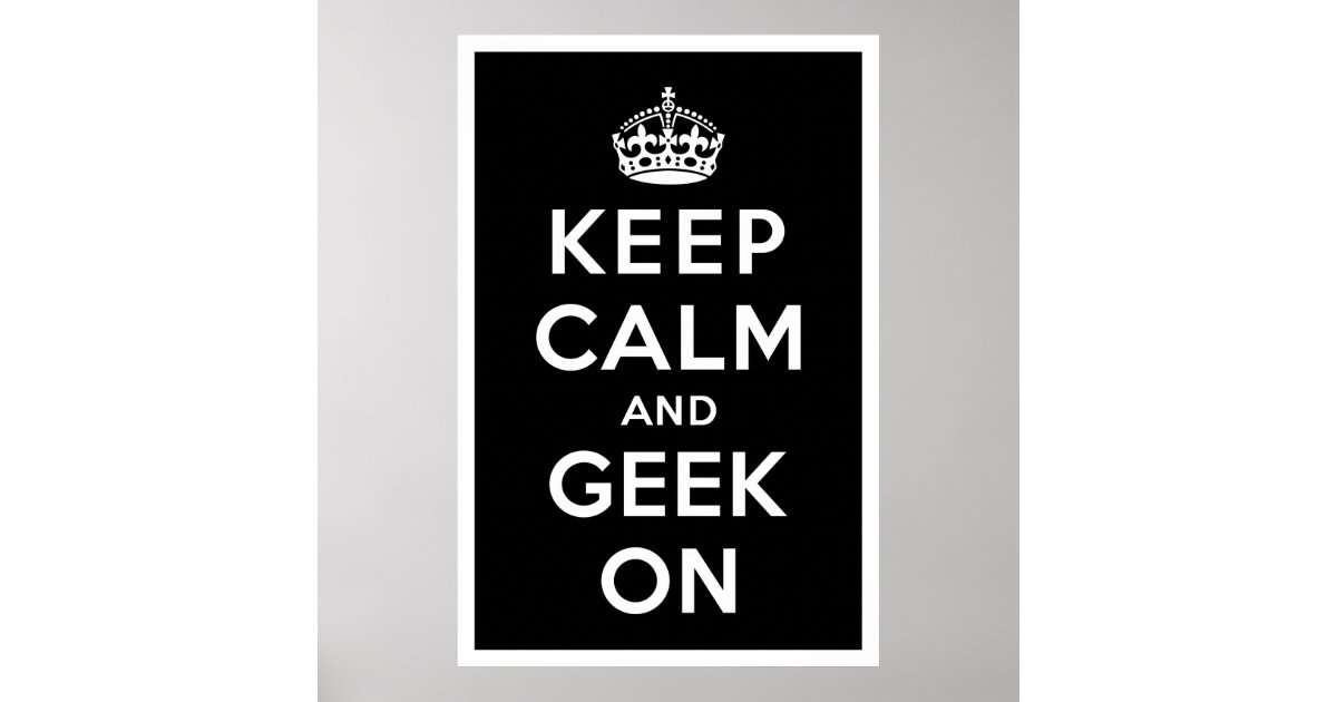 Keep Calm and Geek On Poster | Zazzle.com