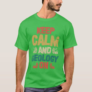 Keep Calm And Geology On Geologist Rock Collector T-Shirt