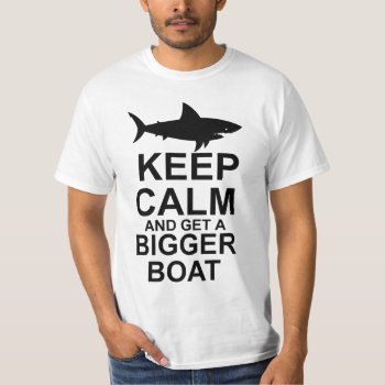 Keep Calm And Get A Bigger Boat - Shark Attack T-shirt by Megatudes at Zazzle