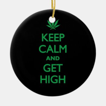 Keep Calm And Get High Ceramic Ornament by Bubbleprint at Zazzle