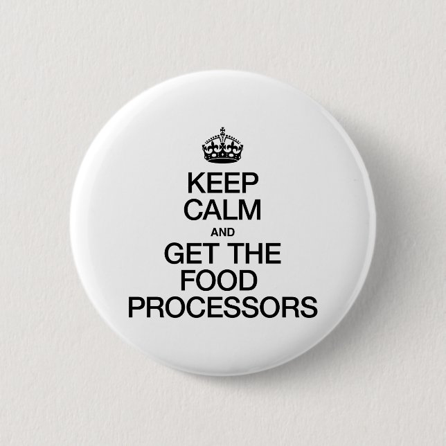 KEEP CALM AND GET THE FOOD PROCESSORS BUTTON (Front)
