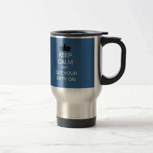 KEEP CALM And Get Your Fifty On 50th Birthday Mug