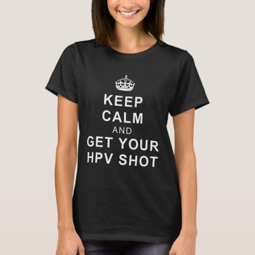 Keep Calm And Get Your Hpv Shot  T_Shirt