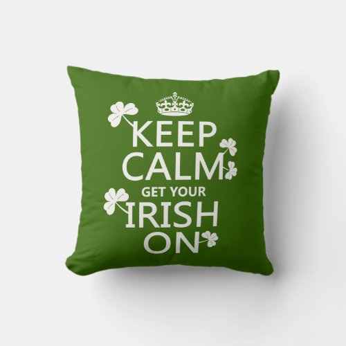 Keep Calm and get your Irish On any bckgrd color Throw Pillow