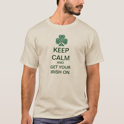 KEEP CALM And Get Your IRISH ON Funny T_Shirt