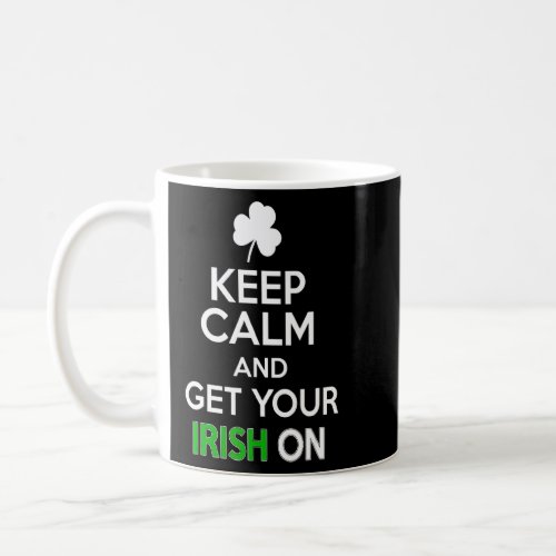 Keep Calm And Get Your Irish On Happy St Patrick D Coffee Mug