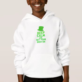 Keep Calm And Get Your Irish On Hoodie by templeofswag at Zazzle