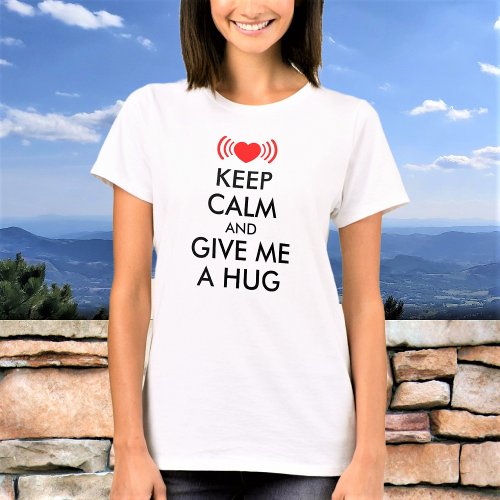 Keep Calm And Give Me A Hug Custom Funny Text T_Shirt