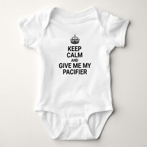 KEEP CALM AND GIVE ME MY PACIFIER BABY BODYSUIT