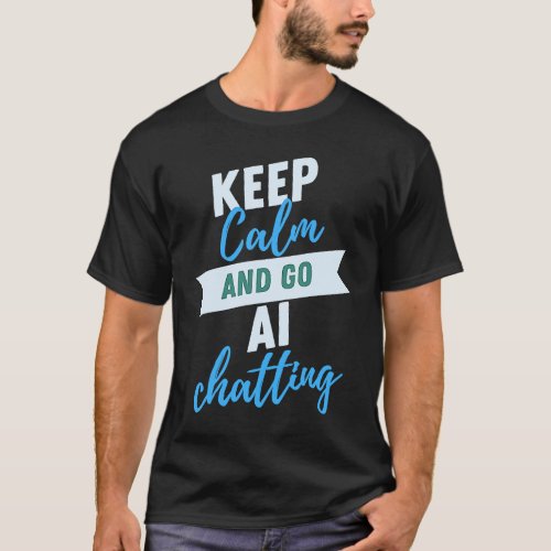 Keep calm and go AI chatting  AI artificial intell T_Shirt
