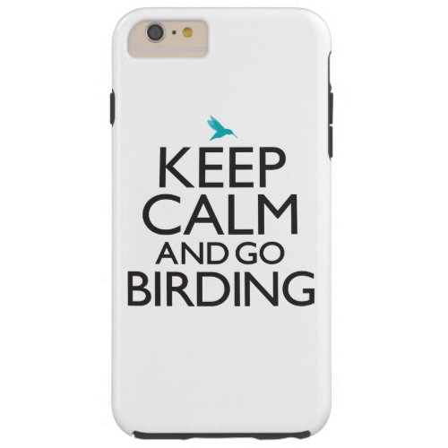 Keep Calm and Go Birding Tough iPhone 6 Plus Case
