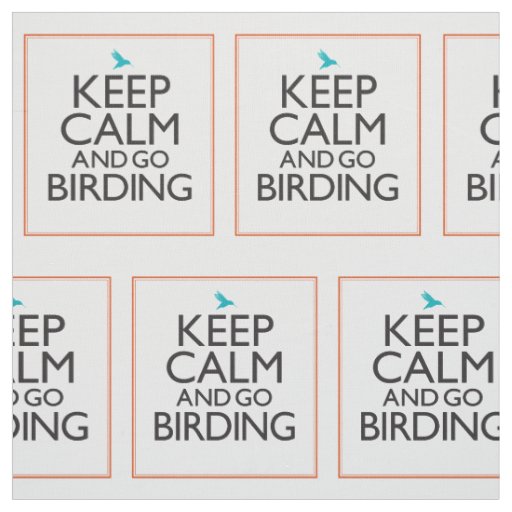 Keep Calm and Go Birding Fabric