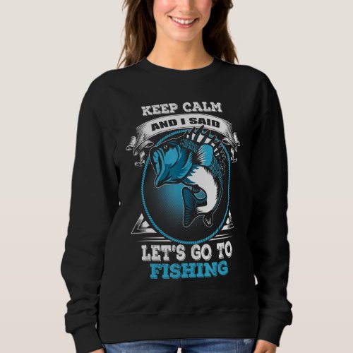 Keep Calm And Go Fishing Fish Quote Fisher Fisherm Sweatshirt