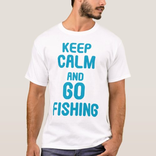 Keep Calm And Go Fishing T_Shirt