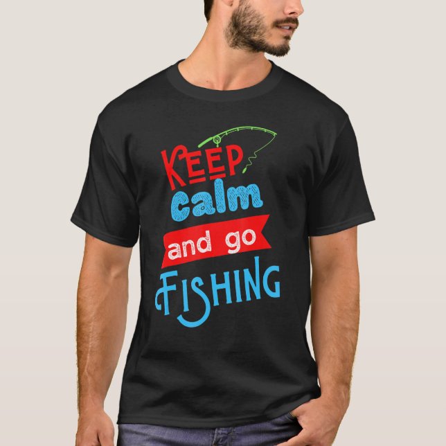 Keep Calm And Go Fishing Tee  Funny Fisherman Fish (Front)