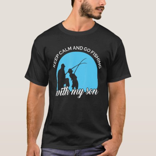 Keep Calm And Go Fishing With My Son Fish Fisherma T_Shirt