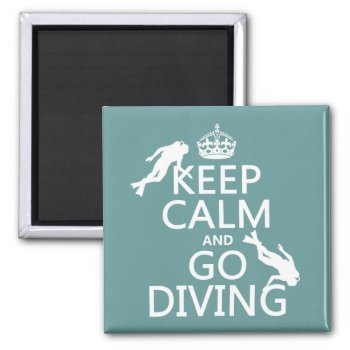 Keep Calm And Go (scuba) Diving (all Colors) Magnet by keepcalmbax at Zazzle