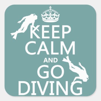 Keep Calm And Go (scuba) Diving (all Colors) Square Sticker by keepcalmbax at Zazzle