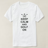 Keep Calm and Golf On Golfing Quote Fun Golfers T-Shirt