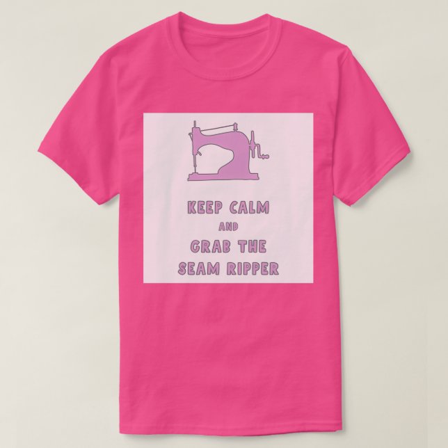 Keep calm and grab the seam ripper funny sewing lo T-Shirt (Design Front)