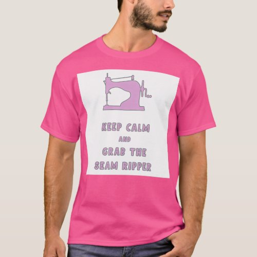 Keep calm and grab the seam ripper funny sewing lo T_Shirt
