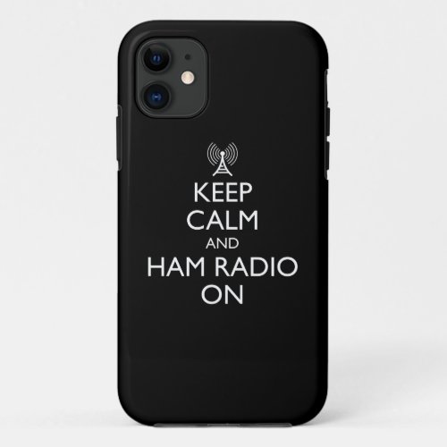 Keep Calm And Ham Radio On iPhone 11 Case