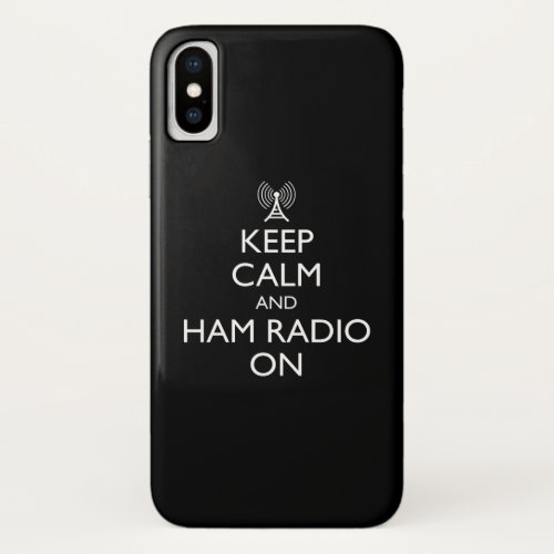 Keep Calm And Ham Radio On iPhone X Case