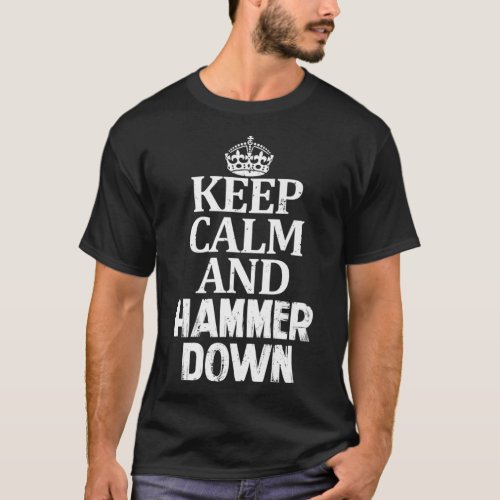 Keep Calm and Hammer Down Go Hard Drive Fast Slam  T_Shirt