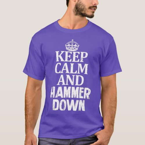 Keep Calm and Hammer Down Go Hard Drive Fast The T_Shirt