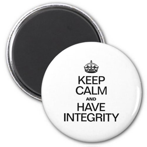 KEEP CALM AND HAVE INTEGRITY MAGNET