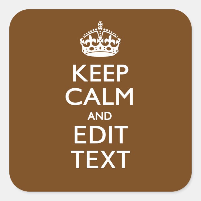 Keep Calm And Have Your Text on Brown Square Sticker (Front)