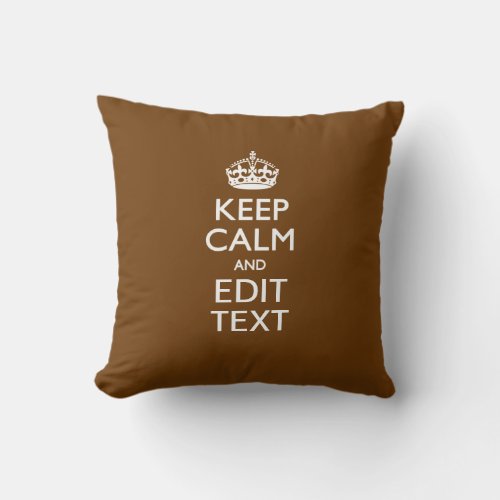 Keep Calm And Have Your Text on Brown Throw Pillow