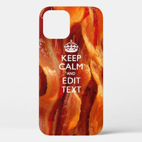 Keep Calm and Have Your Text on Sizzling Bacon iPhone 12 Pro Case