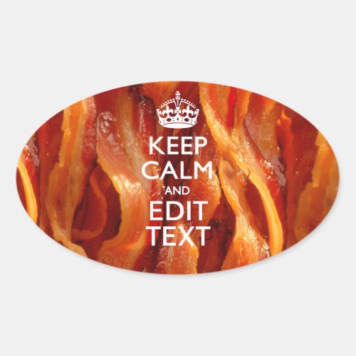 Keep Calm and Have Your Text on Sizzling Bacon Oval Sticker