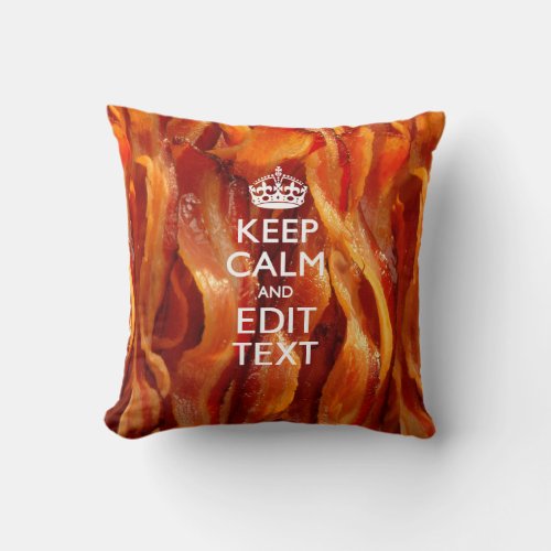 Keep Calm and Have Your Text on Sizzling Bacon Throw Pillow