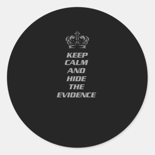 Keep Calm And Hide The Evidence Classic Round Sticker