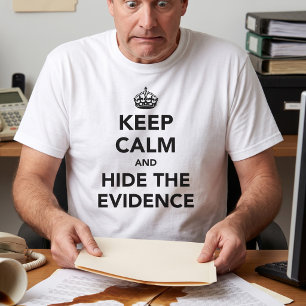 Keep Calm and Hide The Evidence Office Humor T-Shirt