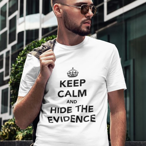 Keep Calm and Hide The Evidence T_Shirt