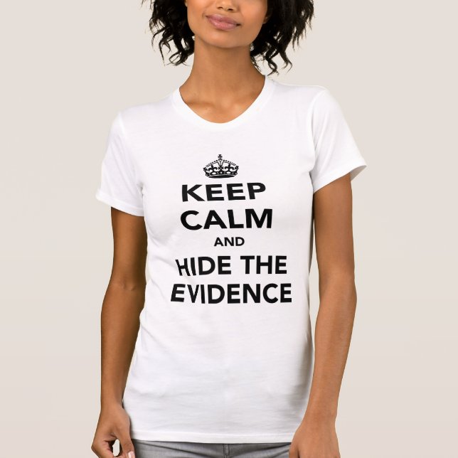 Keep Calm and Hide The Evidence T-Shirt (Front)