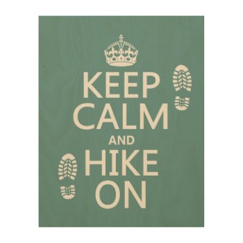 Keep Calm And Hike On (any Background Color) Wood Wall Decor by keepcalmbax at Zazzle