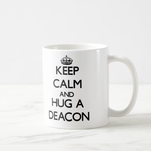 Keep Calm and Hug a Deacon Coffee Mug