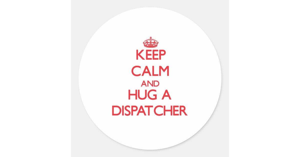 Dispatch Hug Keep Calm and Hug a Dispatcher Classic Round Sticker | Zazzle