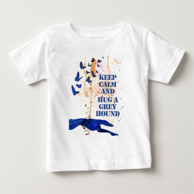 Keep Calm and Hug a Greyhound (a405) Baby T-Shirt (Front)