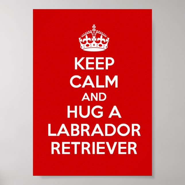 Keep Calm and Hug a Labrador Retriever Poster (Front)