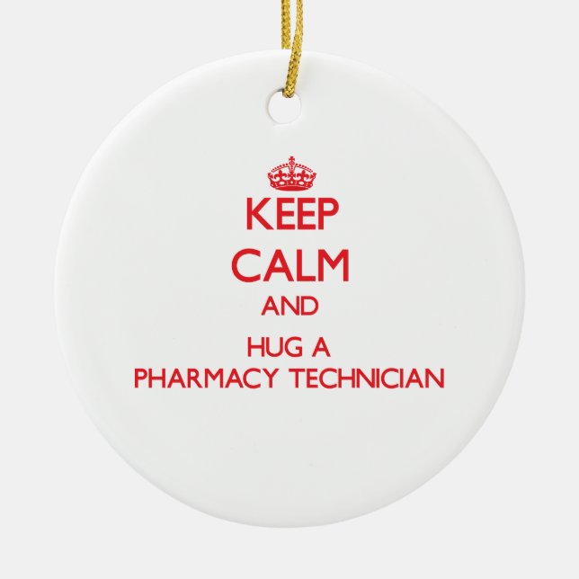Keep Calm and Hug a Pharmacy Technician Ceramic Ornament (Front)