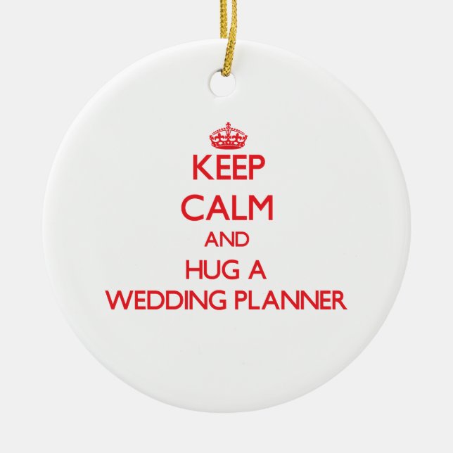 Keep Calm and Hug a Wedding Planner Ceramic Ornament (Front)