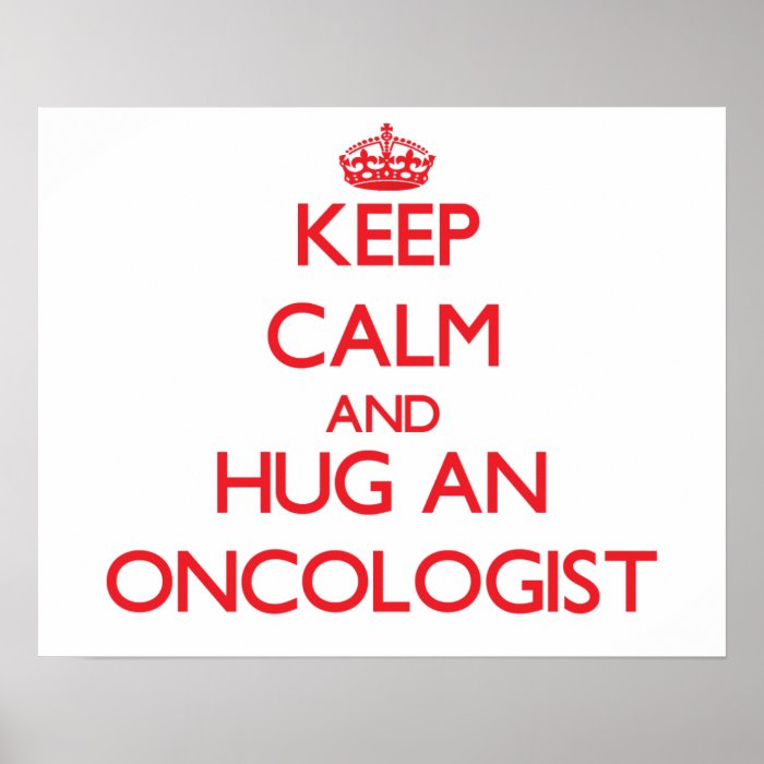 Keep Calm and Hug an Oncologist Print
