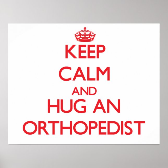 Keep Calm and Hug an Orthopedist Poster (Front)